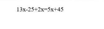 Решите уравнение:13x-25+2x=5x+45 ​