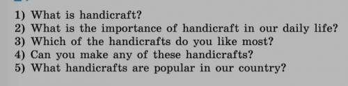 ОЧЕНЬ НАДО 1) What is handicraft?2) What is the importance of handicraft in our daily life3) Which o