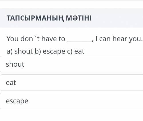 I can hear you. a) shout b) escape c) eat You don't have toshouteatescape​