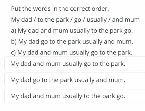 Put the words in the correct order. My dad / to the park / go / usually / and mum a) My dad and mum