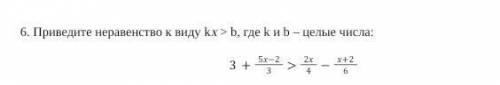 Приведите неравенство к виду kx > b, где k и b – целые числа НЕ ИГНОРИРУЙТЕ ЭТО СОЧ​