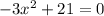 - 3x {}^{2} + 21 = 0