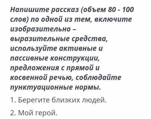 Напешите рассказ (обьем 50слов) по из одной темы 1.Берегите своих близких2.Мой герой ​