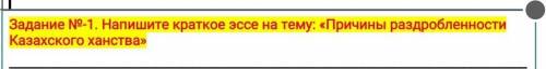 Задание №-1. Напишите краткое эссе на тему: «Причины раздробленности Казахского ханства» очень нужн