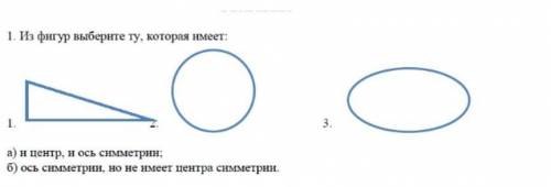 из фигур выбирите ту которая имеет а) и центр и ось симметрии б)ось симметрии но не имеет центр симм
