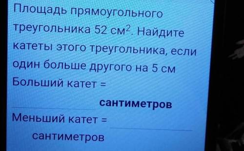 СОЧ АЛГЕБРА Площадь прямоугольноготреугольника 52 см2. Найдитекатеты этого треугольника, еслиодин бо