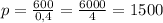 p=\frac{600}{0,4} = \frac{6000}{4} =1500