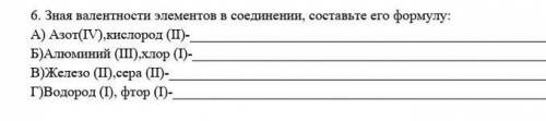 6. Зная валентности элементов в соединении, составьте его формулу: А) Азот(IV),кислород ()- Б)Алюмин