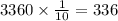 3360 \times \frac{1}{10} = 336