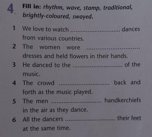 Fill in: rhythm, wave, stamp, traditional, brightly-coloured, swayed. 1. We love to watch ... dances