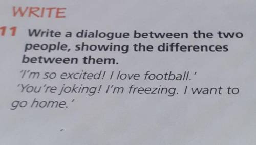 WRITE 11 Write a dialogue between the twopeople, showing the differencesbetween them.I'm so excited!