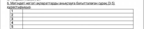 2. Мәтіндегі негізгі ақпараттарды анықтауға бағытталаған сұрақ (3-5) құрастырыңыз ​​