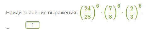 Help, pls Найди значение выражения: (24/28)6⋅(7/8)6⋅(2/3)6. ответ: (i think that the answer is 1/64