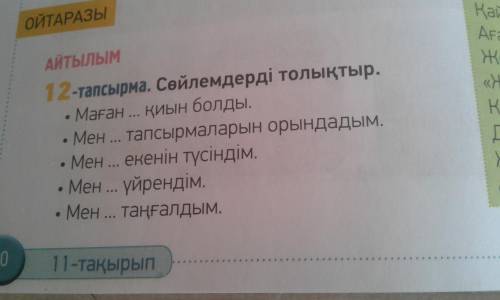 12 тапсырма. Сөйлемдерді толықтыр. Маған...қиын болды. Мен...тапсырмаларын орындадым. Мен...екенін т