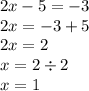 2x - 5 = - 3 \\ 2x = - 3 + 5 \\ 2x = 2 \\ x = 2 \div 2 \\ x = 1