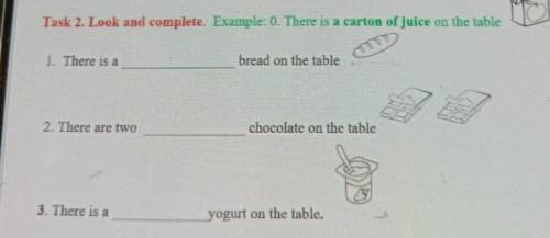 Task 2. Look and complete. Exupple. 0. There is a carton oſ juice on the table 1.There is abread on