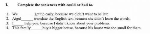 Complete the sentences with could or had to. 1. we __ get up early, because we didn't want to be lat