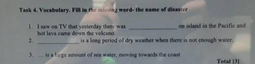 Task 4. Vocabulary. Fill in the missing word- the name of disaster 1. I saw on TV that yesterday the