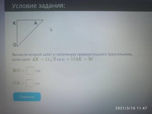 Вычисли второй катет и гипотенузу прямоугольного треугольника, если катет AK= 11√3 см и ∢ OAK= 30°.K