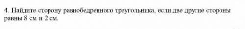 4. Найдите сторону равнобедренного треугольника, если две руппе стороны равны 8 см 2 смТОЛЬКО ПОЛНЫМ