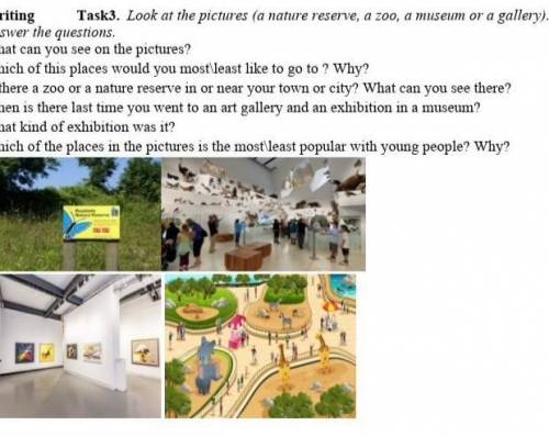 Task3. Look at the pictures (a nature reserve, a zoo, a museum or a gallery). Writing Answer the que