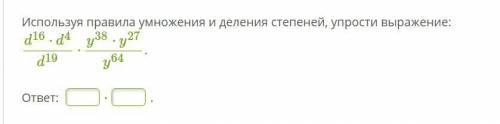 Используя правила умножения и деления степеней, упрости выражение: d16⋅d4d19⋅y38⋅y27y64.