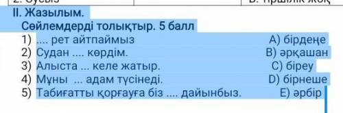 II. Жазылым. Сөйлемдерді толықтыр. рет айтпаймыз А) бірдеңеСудан көрдім. В) әрқашанАлыста ... келе