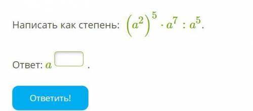 Написать как степень: (a2)5⋅a7:a5. ответ: a _. Найди значение выражения: (2428)4⋅(78)4⋅(23)4. ответ: