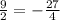 \frac{9}{2} = -\frac{27}{4}