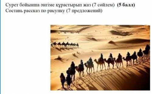 Сурет бойынша әңгіме құрастырып жаз (7 сөйлем) Составь рассказ по рисунку (7 предложений)​можно и на