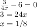 \frac{3}{4x} -6=0\\3=24x\\x= 1/8