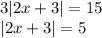 3|2x+3|=15\\|2x+3|=5\\