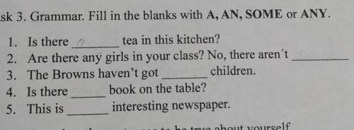 Task 3. Grammar. Fill in the blanks with A, AN, SOME or ANY. 1. Is theretea in this kitchen?2. Are t