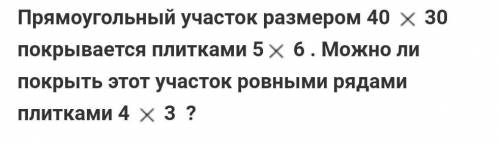 Прямоугольный участок размером 40 x 30 покрывается плитками 5 x 6.Можно ли покрыть этот участок ровн