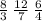 \frac{8}{3} \: \frac{12}{7} \: \frac{6}{4}