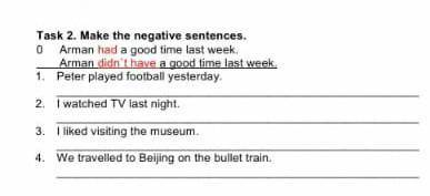 Task 2. Make the negative sentences. 0 Arman had a good time last week. Arman didn`t have a good tim