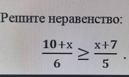 6. Решите неравенство:10+хх+7>б5​