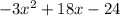 - 3 {x}^{2} + 18x - 24