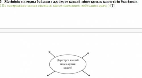 умоляю 3. Мәтінінің мазмұны бойынша дәрігерге қандай мінез-құлық қажеттігін белгілеңіз Қазірге кезде