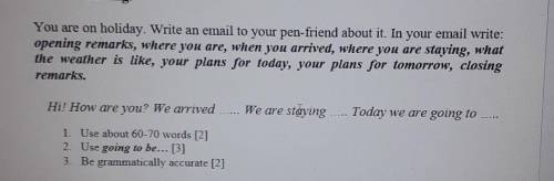 You are on holiday. Write an email to your pen-friend about it. In your email write: opening remarks