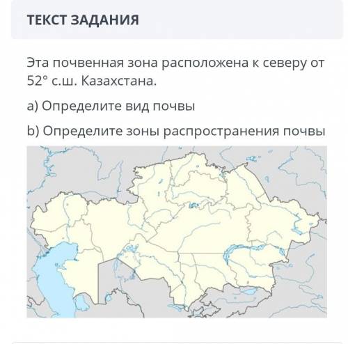 У МЕНЯ 7 МИНУТ Текст задания эта почвенная зона расположена к северу от 52° с.ш. казахстана. a) опре