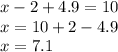 x - 2 + 4.9 = 10 \\ x =10 + 2 - 4.9 \\ x = 7.1