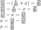 \frac{60}{90} - ( \frac{6}{90} + x) = \frac{29}{90} \\ \frac{60}{90} - \frac{6}{90} - x = \frac{29}{90} \\ \frac{54}{90} - x = \frac{29}{90} \\ x = \frac{54}{90} - \frac{29}{90} \\ x = \frac{25}{90}