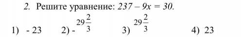 Решите уравнение: 237 – 9х = 30. 1) - 23 2) - 3) 4) 23