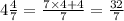 4 \frac{4}{7} = \frac{7 \times 4 + 4}{7} = \frac{32}{7}