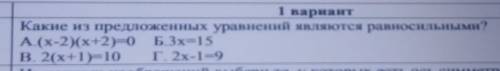 1 вариант Какие из предложенных уравнений являются равносильными?А).(х-2)(х+2)=0 Б) 3х= 15В). 2(x-1)