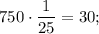 750 \cdot \dfrac{1}{25}=30;