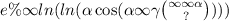 e\% \infty ln( ln( \alpha \cos( \alpha \infty \gamma \binom{ \infty \infty \alpha }{?} ) ) )