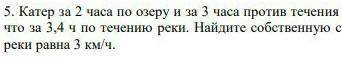 катер за 2 часа по озеру и за 3 часа против течения реки. найди собственную скорость катера, если ск