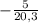 -\frac{5}{20,3}